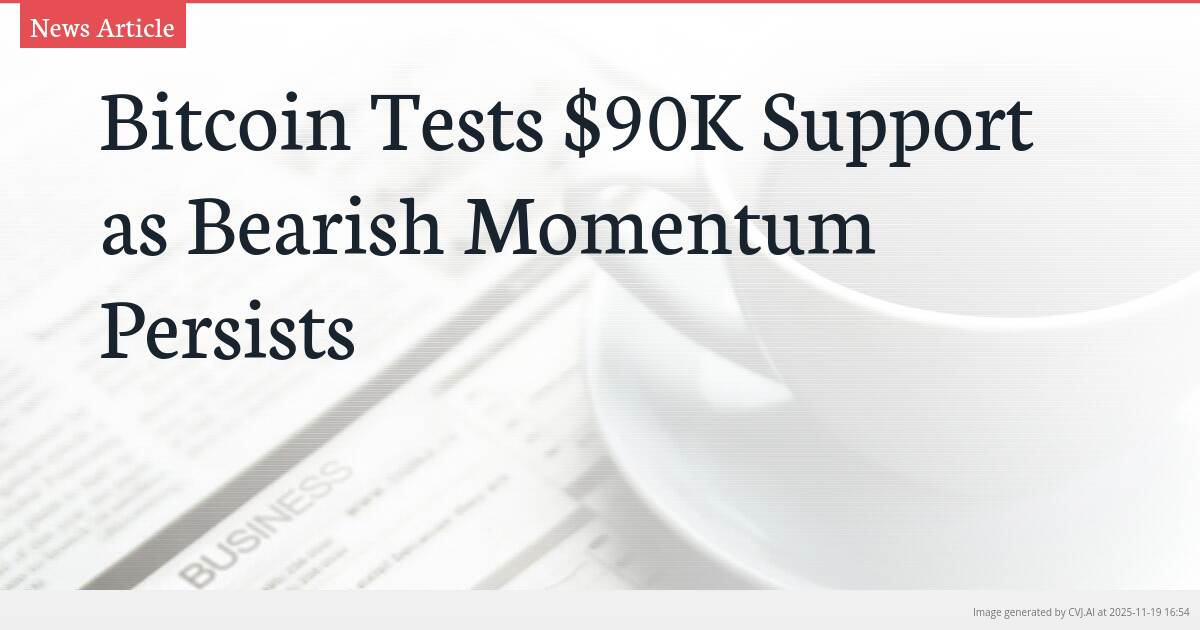 Bitcoin Tests $90K Support as Bearish Momentum Persists