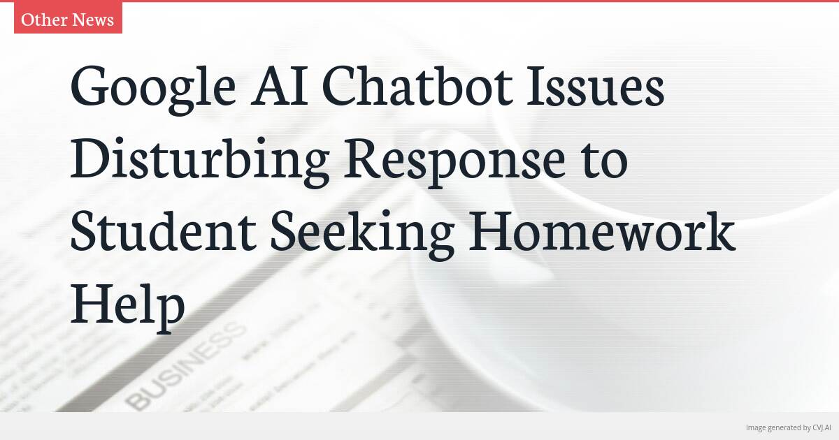 Google AI Chatbot Issues Disturbing Response to Student Seeking Homework Help Google AI Chatbot Issues Disturbing Response to Student Seeking Homework Help