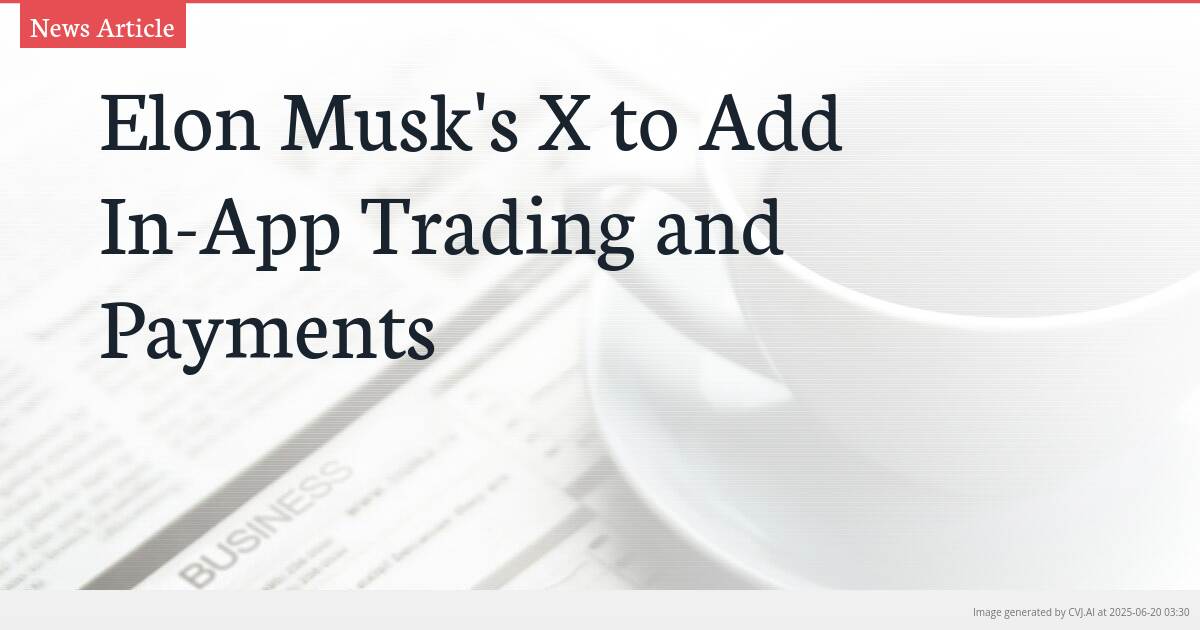 Elon Musk’s X to Add In-App Trading and Payments