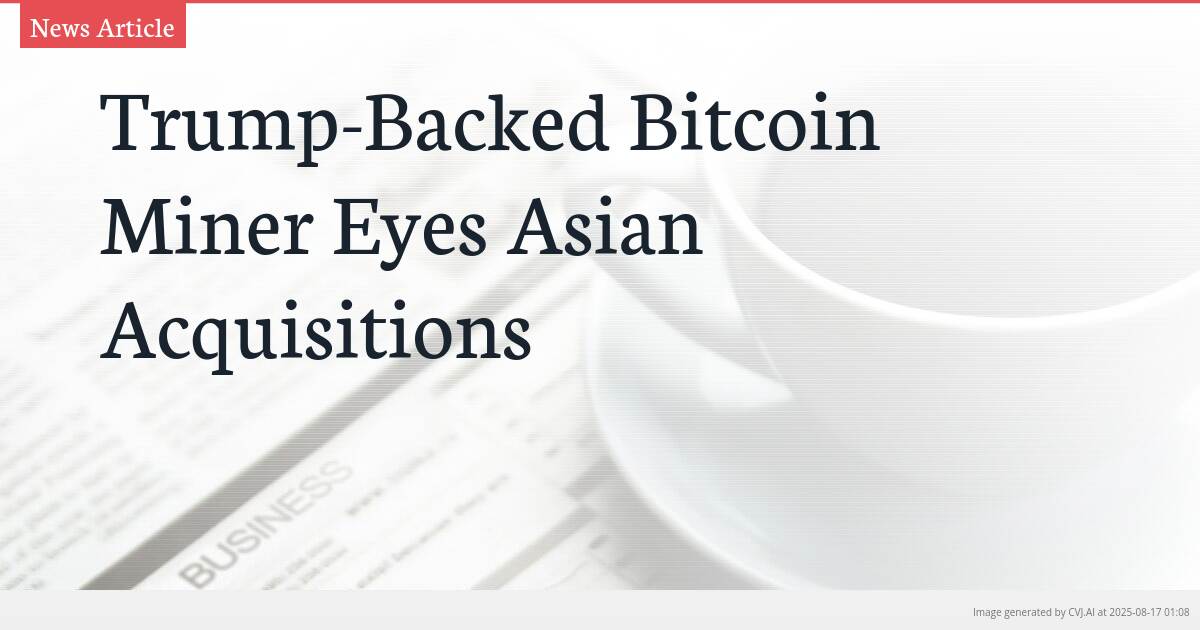 Trump-Backed Bitcoin Miner Eyes Asian Acquisitions