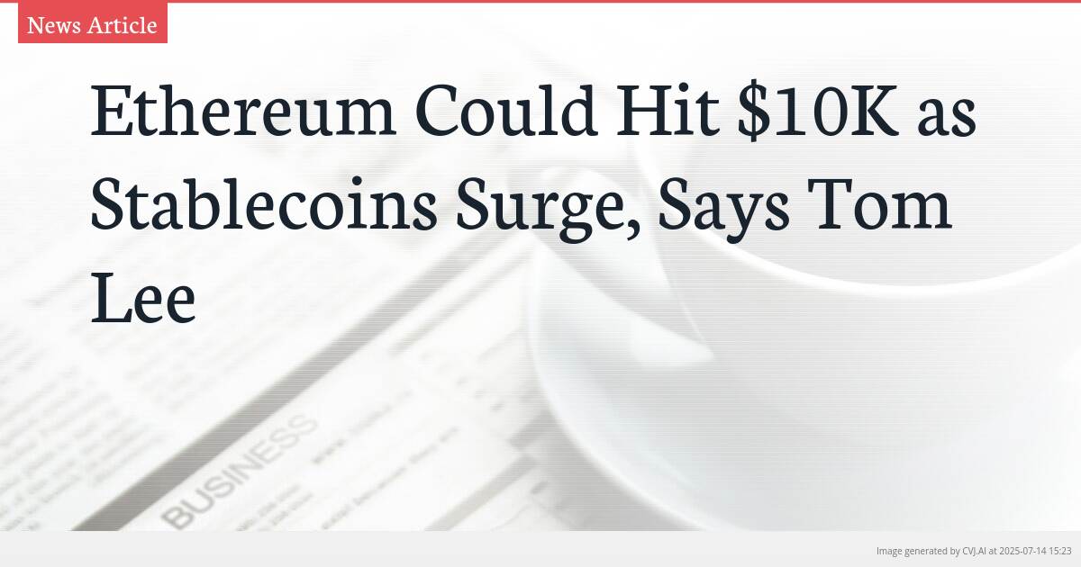 Ethereum Could Hit $10K as Stablecoins Surge, Says Tom Lee