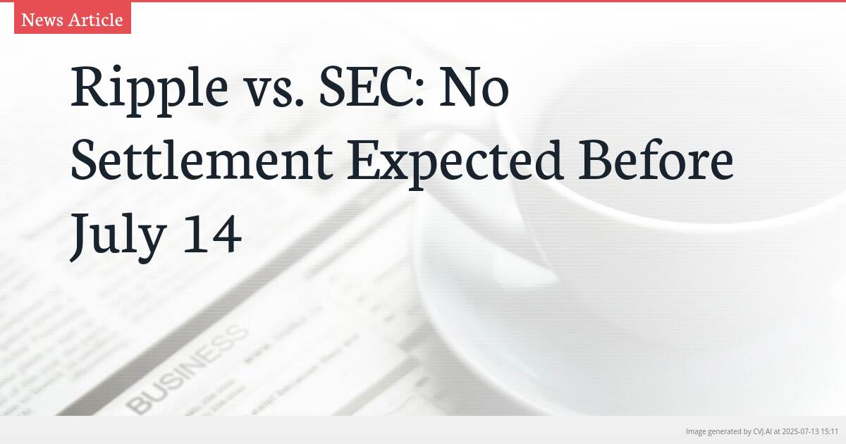 Ripple vs. SEC: No Settlement Expected Before July 14