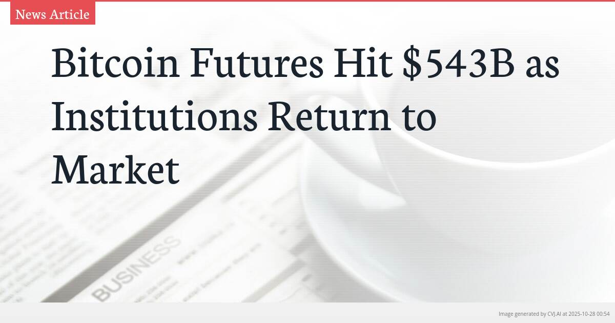 Bitcoin Futures Hit $543B as Institutions Return to Market