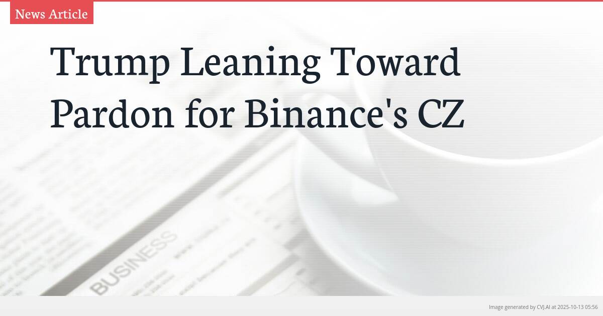 Trump Leaning Toward Pardon for Binance’s CZ