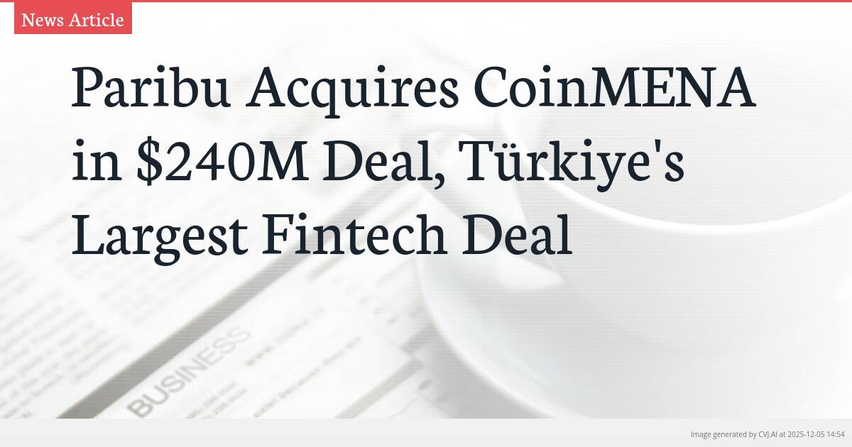 Paribu Acquires CoinMENA in $240M Deal, Türkiye’s Largest Fintech Deal