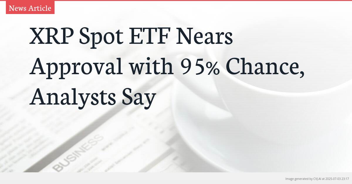 XRP Spot ETF Nears Approval with 95% Chance, Analysts Say