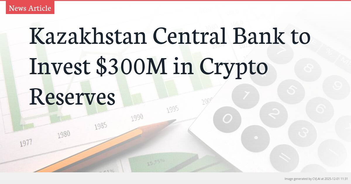 Kazakhstan Central Bank to Invest $300M in Crypto Reserves