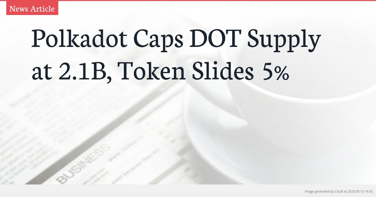 Polkadot Caps DOT Supply at 2.1B, Token Slides 5%