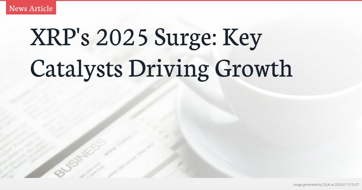 XRP’s 2025 Surge: Key Catalysts Driving Growth