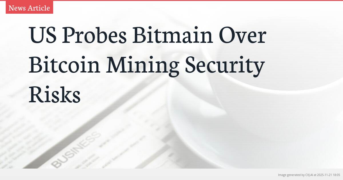 US Probes Bitmain Over Bitcoin Mining Security Risks