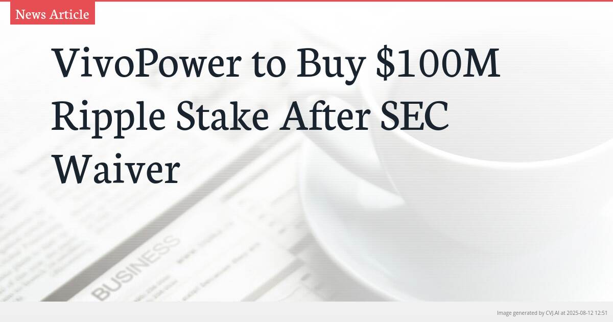 VivoPower to Buy $100M Ripple Stake After SEC Waiver