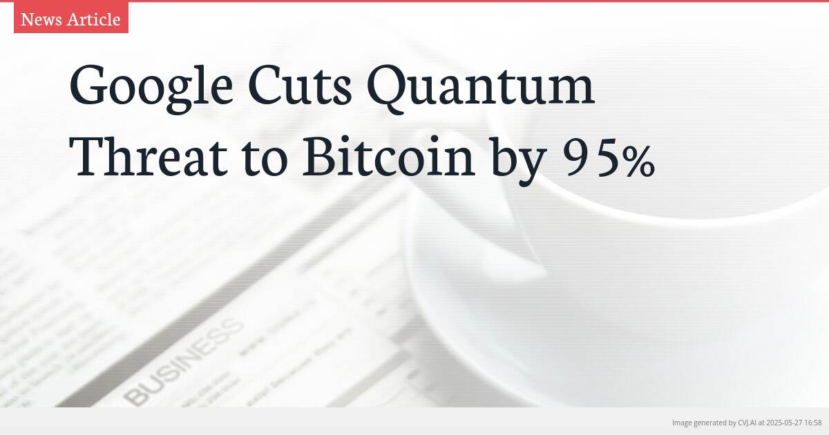 Google Cuts Quantum Threat to Bitcoin by 95%