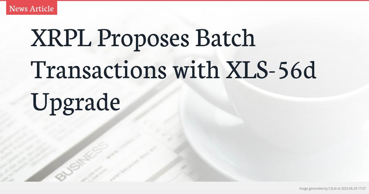 XRPL Proposes Batch Transactions with XLS-56d Upgrade