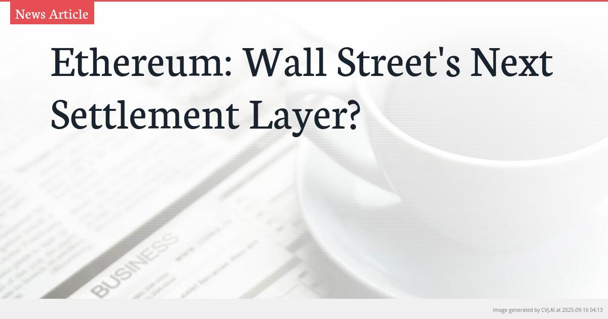 Ethereum: Wall Street’s Next Settlement Layer?