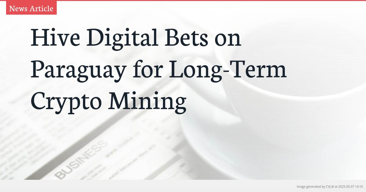 Hive Digital Bets on Paraguay for Long-Term Crypto Mining