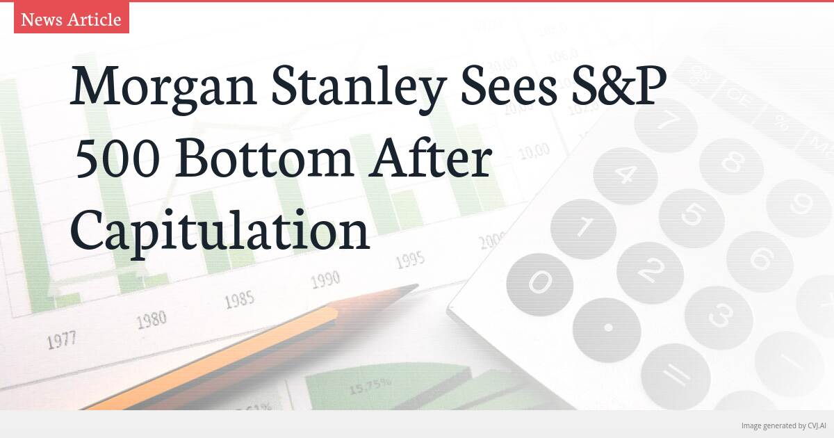 Morgan Stanley Sees S&P 500 Bottom After Capitulation