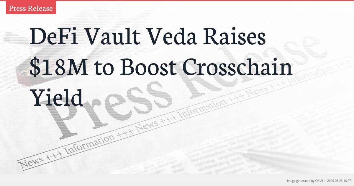 DeFi Vault Veda Raises $18M to Boost Crosschain Yield