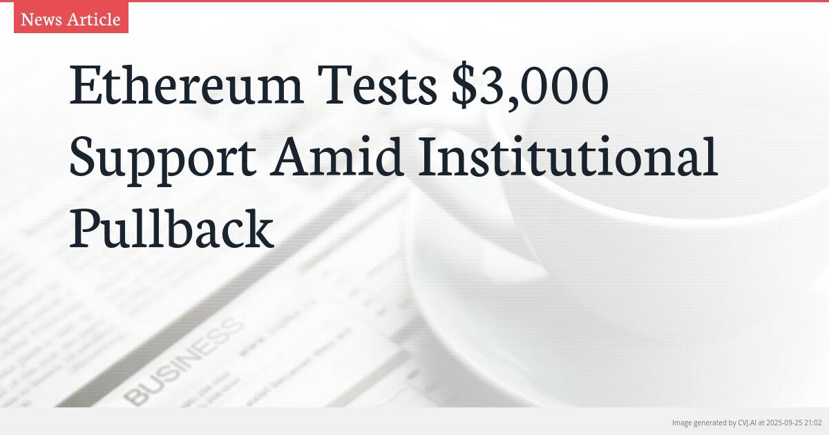 Ethereum Tests $3,000 Support Amid Institutional Pullback