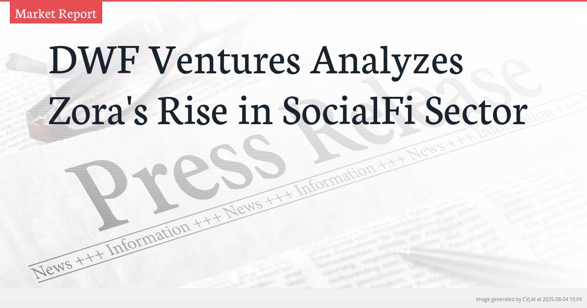 DWF Ventures Analyzes Zora’s Rise in SocialFi Sector