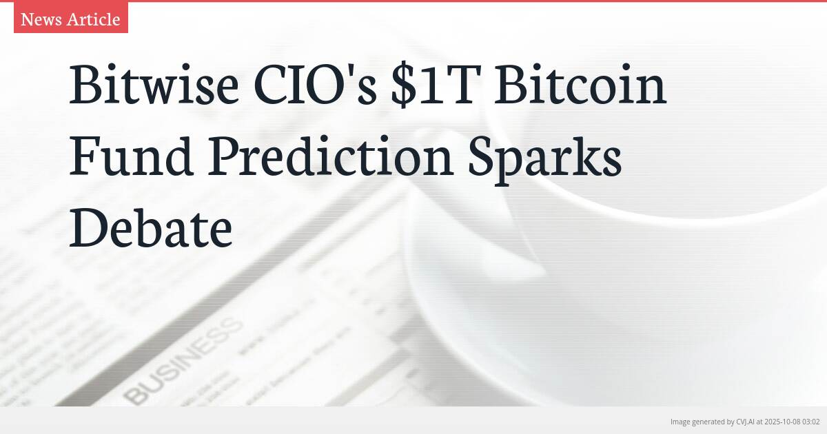 Bitwise CIO’s $1T Bitcoin Fund Prediction Sparks Debate