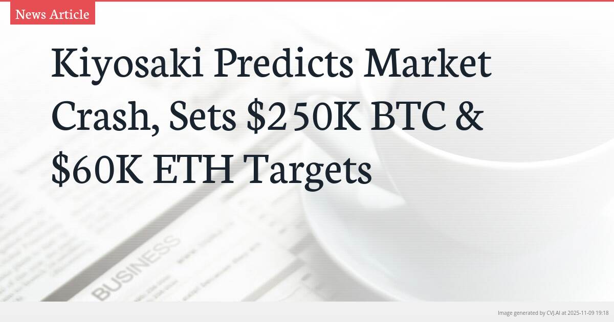Kiyosaki Predicts Market Crash, Sets $250K BTC & $60K ETH Targets