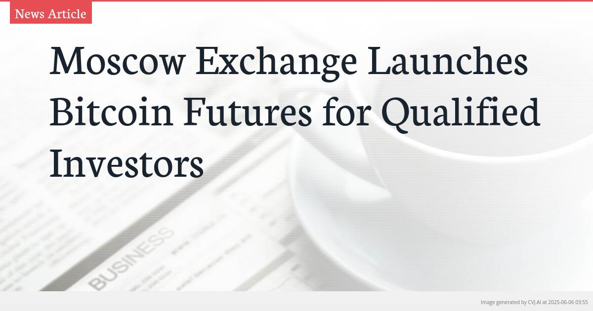 Moscow Exchange Launches Bitcoin Futures for Qualified Investors