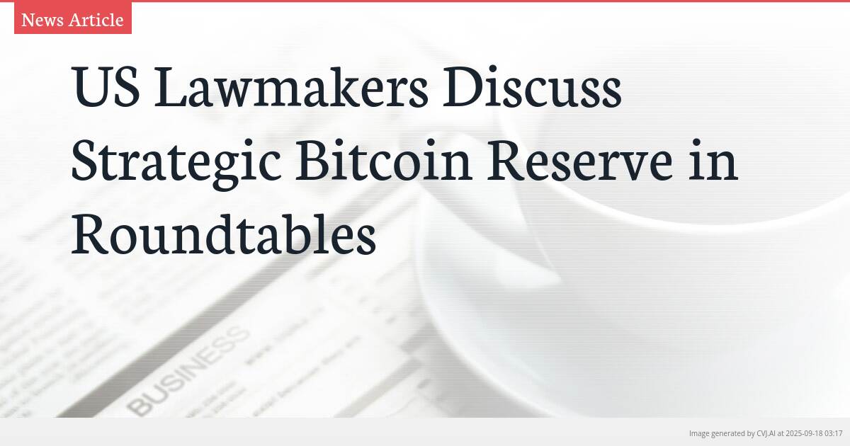 US Lawmakers Discuss Strategic Bitcoin Reserve in Roundtables