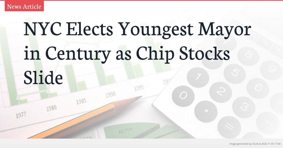 NYC Elects Youngest Mayor in Century as Chip Stocks Slide