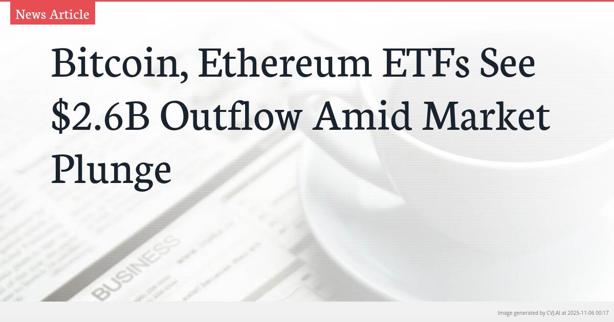 Bitcoin, Ethereum ETFs See $2.6B Outflow Amid Market Plunge