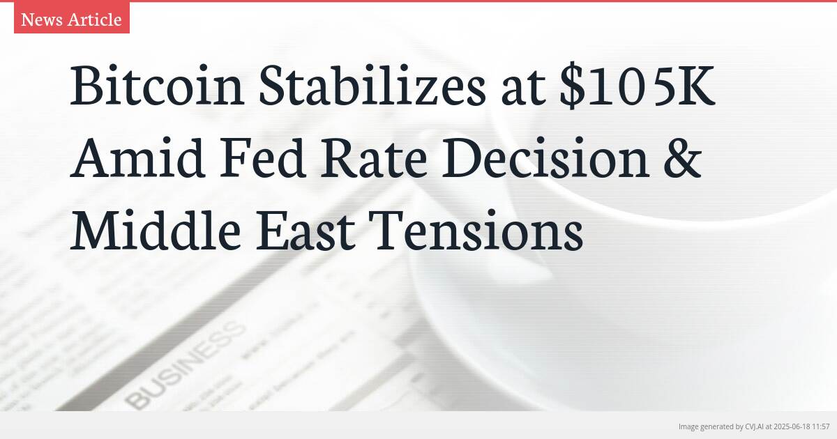 Bitcoin Stabilizes at $105K Amid Fed Rate Decision & Middle East Tensions