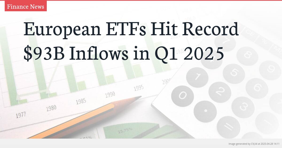 European ETFs Hit Record $93B Inflows in Q1 2025