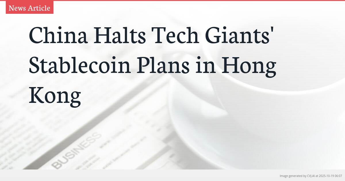 China Halts Tech Giants’ Stablecoin Plans in Hong Kong