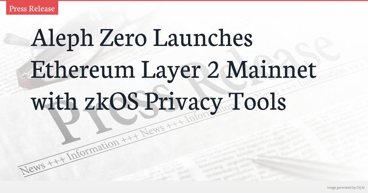 Aleph Zero Launches Ethereum Layer 2 Mainnet with zkOS Privacy Tools Aleph Zero Launches Ethereum Layer 2 Mainnet with zkOS Privacy Tools