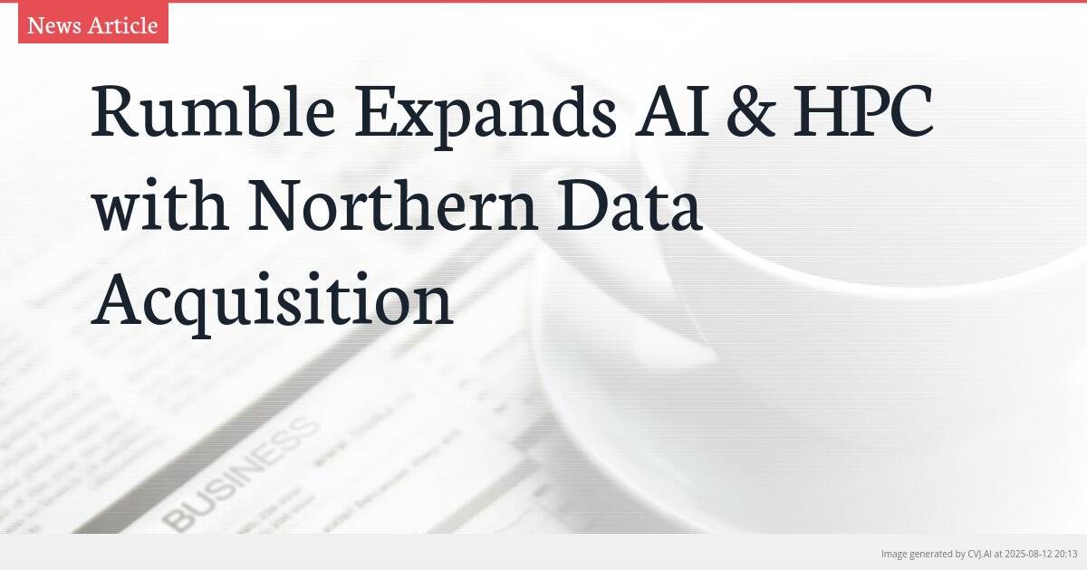 Rumble Expands AI & HPC with Northern Data Acquisition Rumble Expands AI & HPC with Northern Data Acquisition