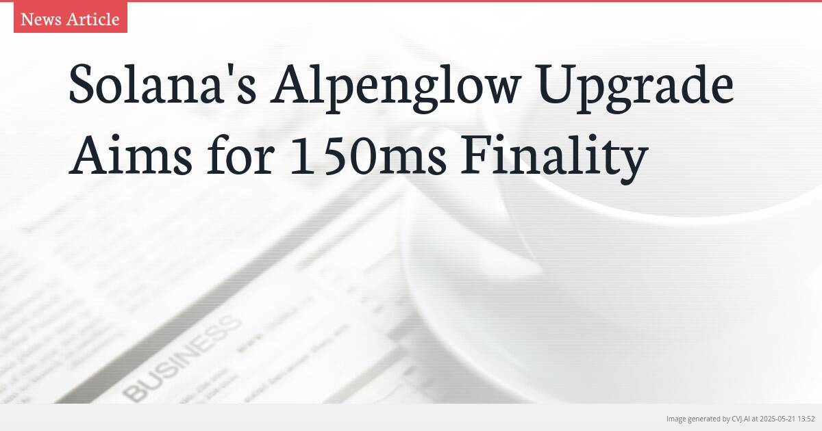 Solana’s Alpenglow Upgrade Aims for 150ms Finality