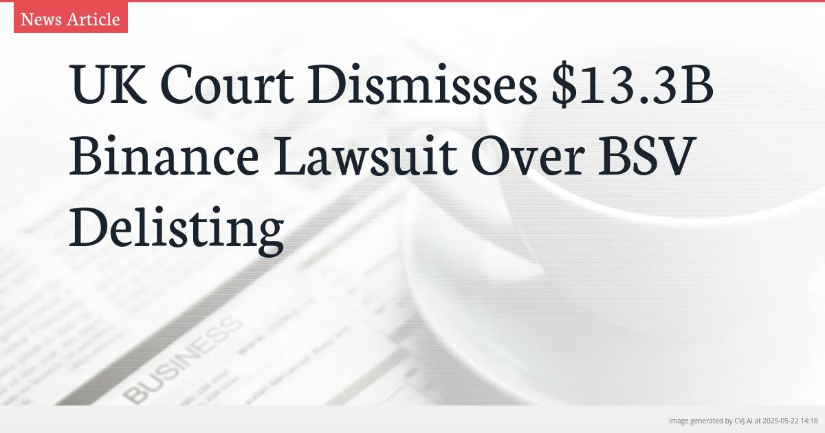 UK Court Dismisses $13.3B Binance Lawsuit Over BSV Delisting