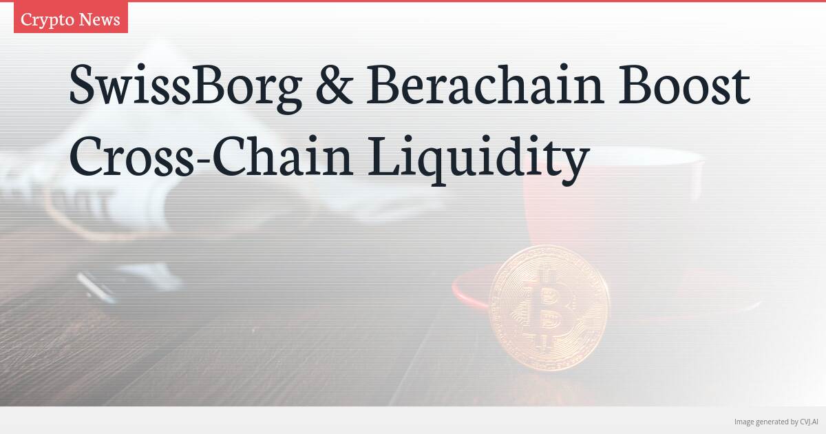SwissBorg & Berachain Boost Cross-Chain Liquidity