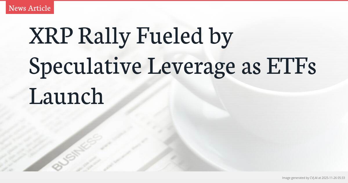 XRP Rally Fueled by Speculative Leverage as ETFs Launch