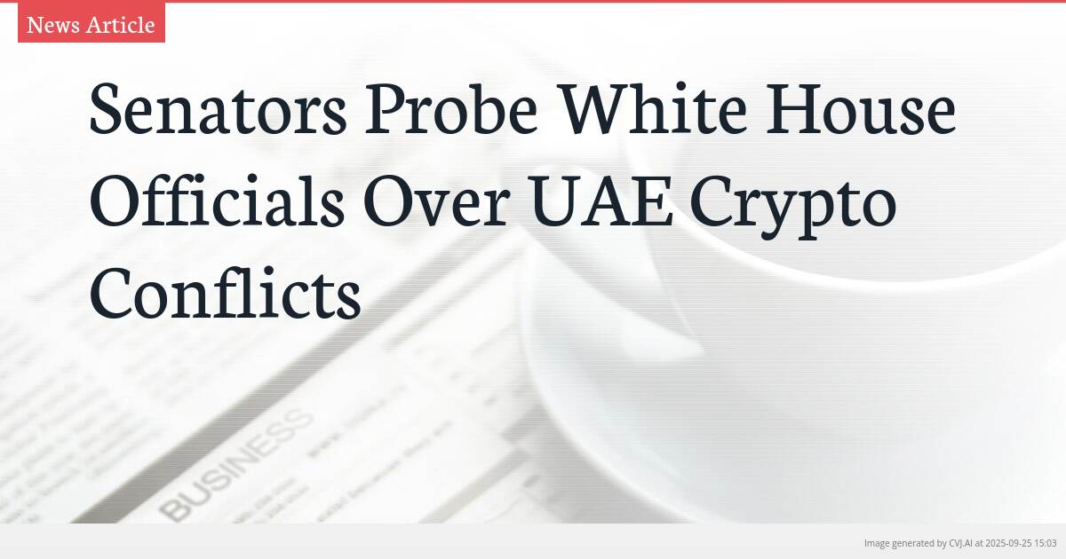 Senators Probe White House Officials Over UAE Crypto Conflicts
