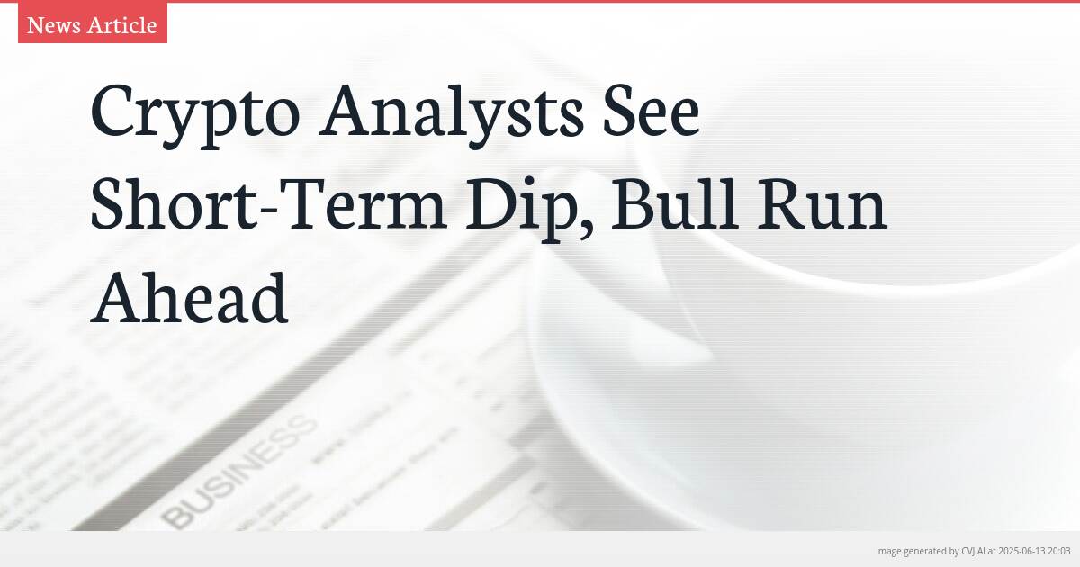 Crypto Analysts See Short-Term Dip, Bull Run Ahead Crypto Analysts See Short-Term Dip, Bull Run Ahead