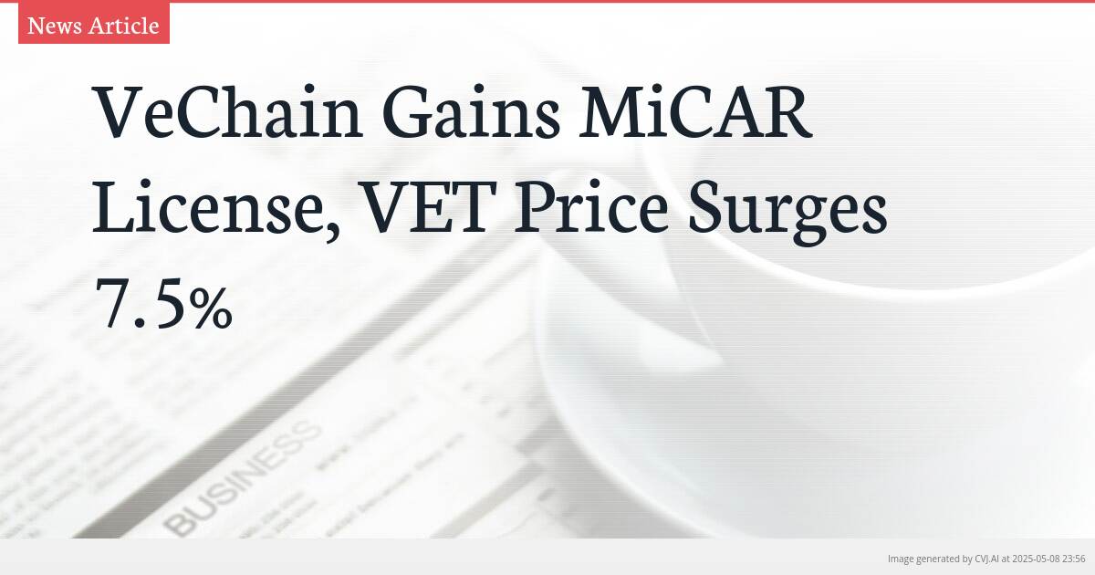 VeChain Gains MiCAR License, VET Price Surges 7.5%