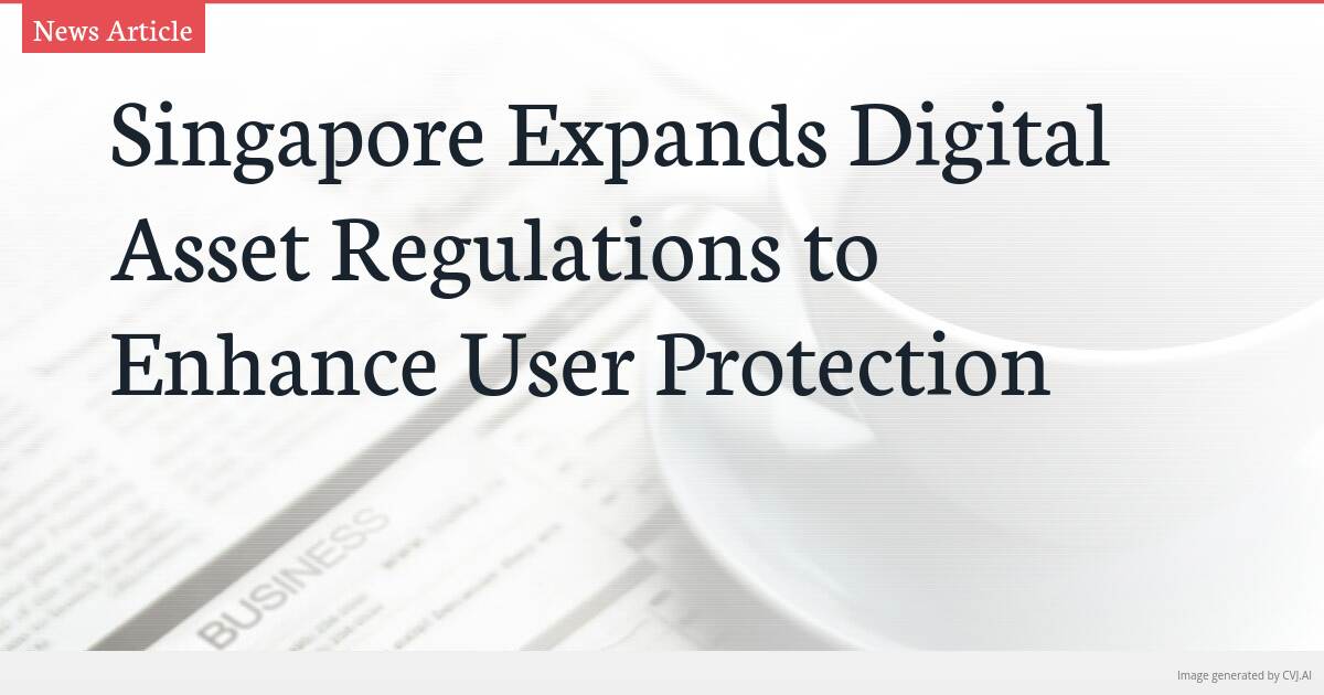 Singapore Expands Digital Asset Regulations to Enhance User Protection