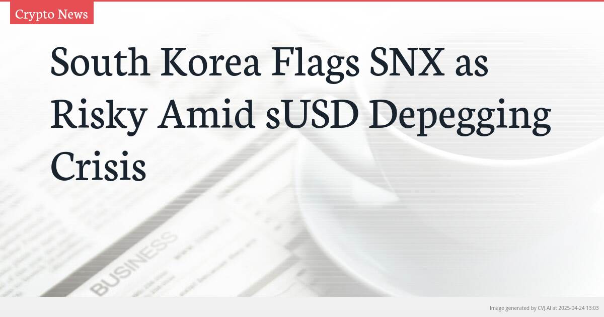 South Korea Flags SNX as Risky Amid sUSD Depegging Crisis