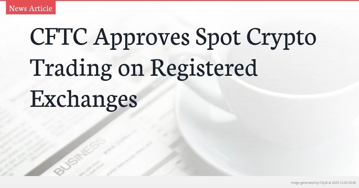 CFTC Approves Spot Crypto Trading on Registered Exchanges