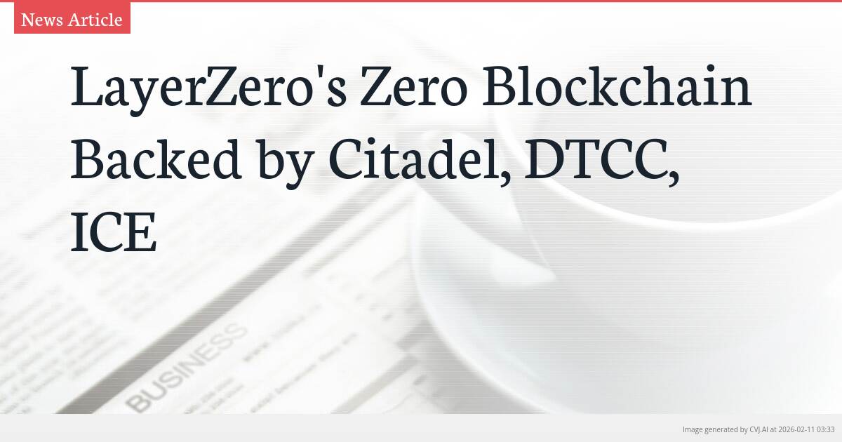 LayerZero’s Zero Blockchain Backed by Citadel, DTCC, ICE