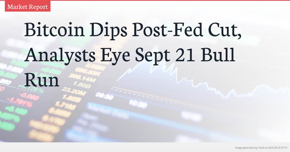 Bitcoin Dips Post-Fed Cut, Analysts Eye Sept 21 Bull Run