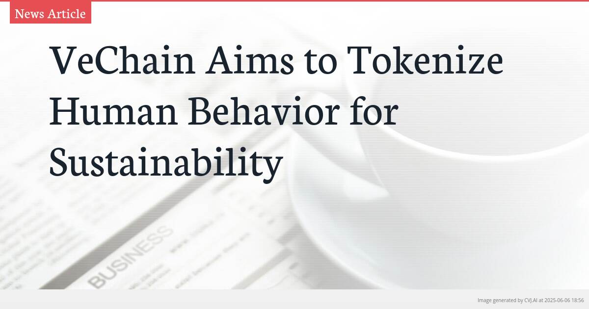 VeChain Aims to Tokenize Human Behavior for Sustainability