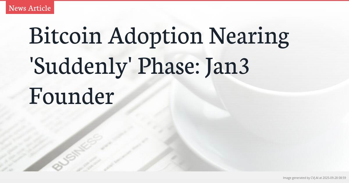 Bitcoin Adoption Nearing ‘Suddenly’ Phase: Jan3 Founder