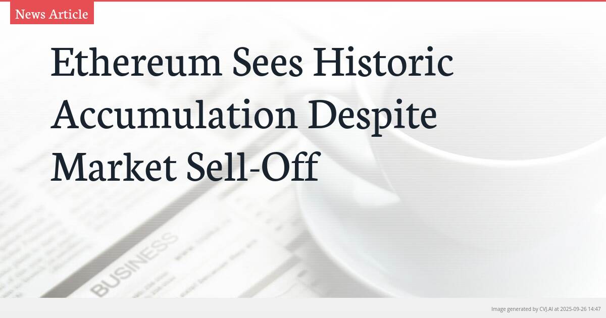 Ethereum Sees Historic Accumulation Despite Market Sell-Off