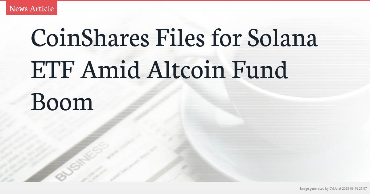 CoinShares Files for Solana ETF Amid Altcoin Fund Boom